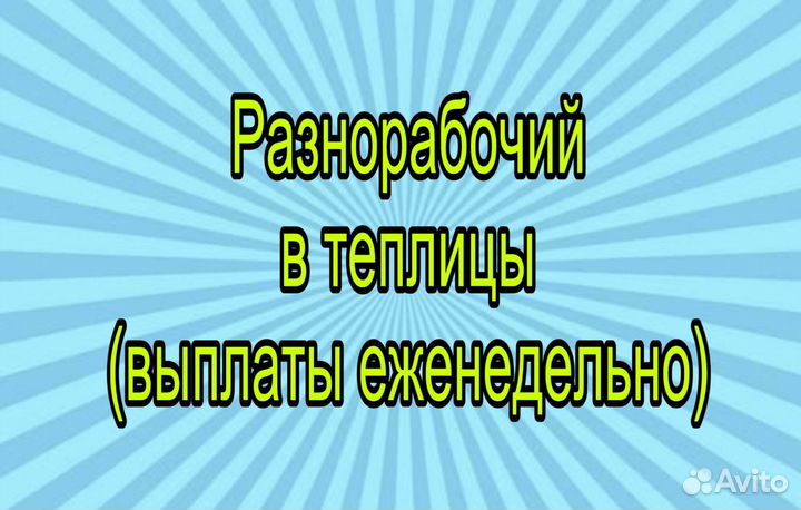Разнорабочий в теплицы (выплаты еженедельно)