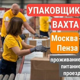 Упаковщик вахта Москва жилье + питание