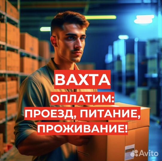 Вахта 20,30,60 Проезд, Еда, Жилье Грузчик