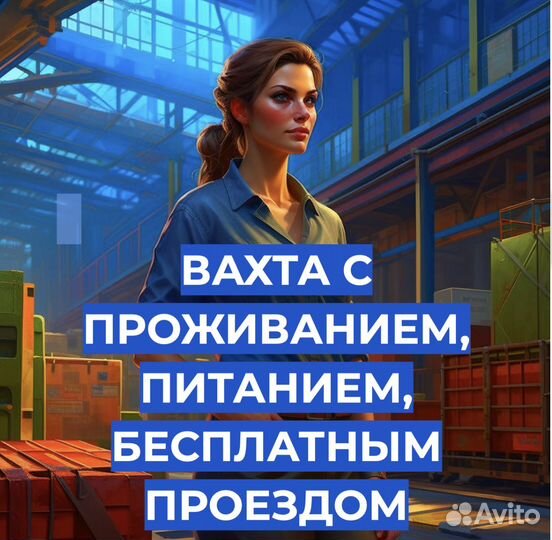 Упаковщик Вахтой (оплатим: Проезд, Жилье, Еду)