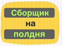 Подработка на полдня Сборщик / Оплата сразу