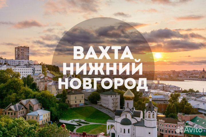 Вахта 15 смен в Нижнем Новгороде